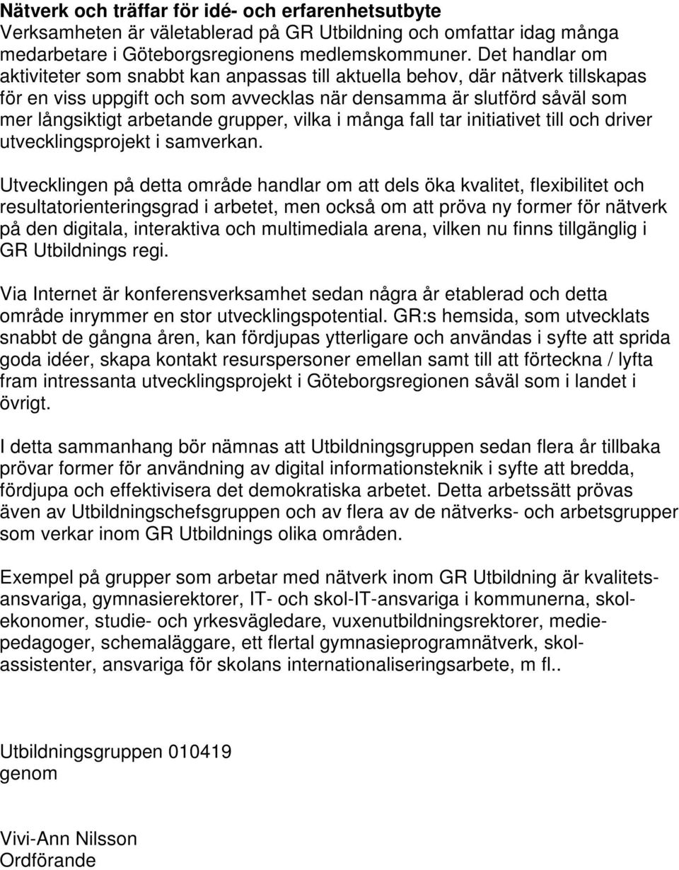 grupper, vilka i många fall tar initiativet till och driver utvecklingsprojekt i samverkan.