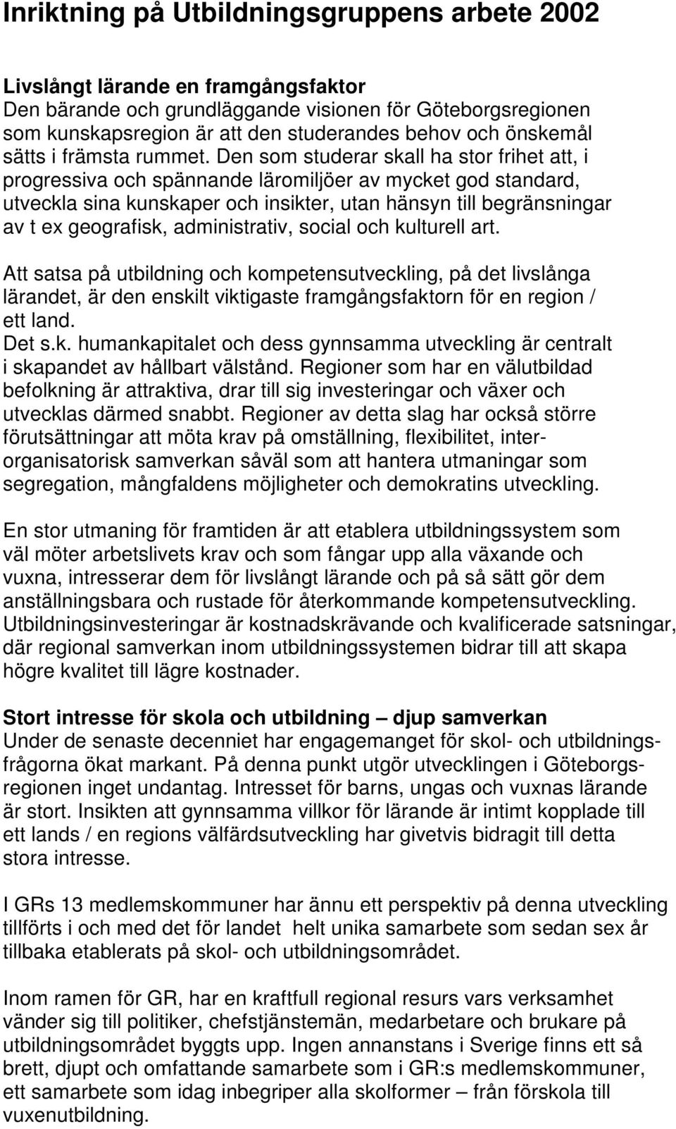 Den som studerar skall ha stor frihet att, i progressiva och spännande läromiljöer av mycket god standard, utveckla sina kunskaper och insikter, utan hänsyn till begränsningar av t ex geografisk,