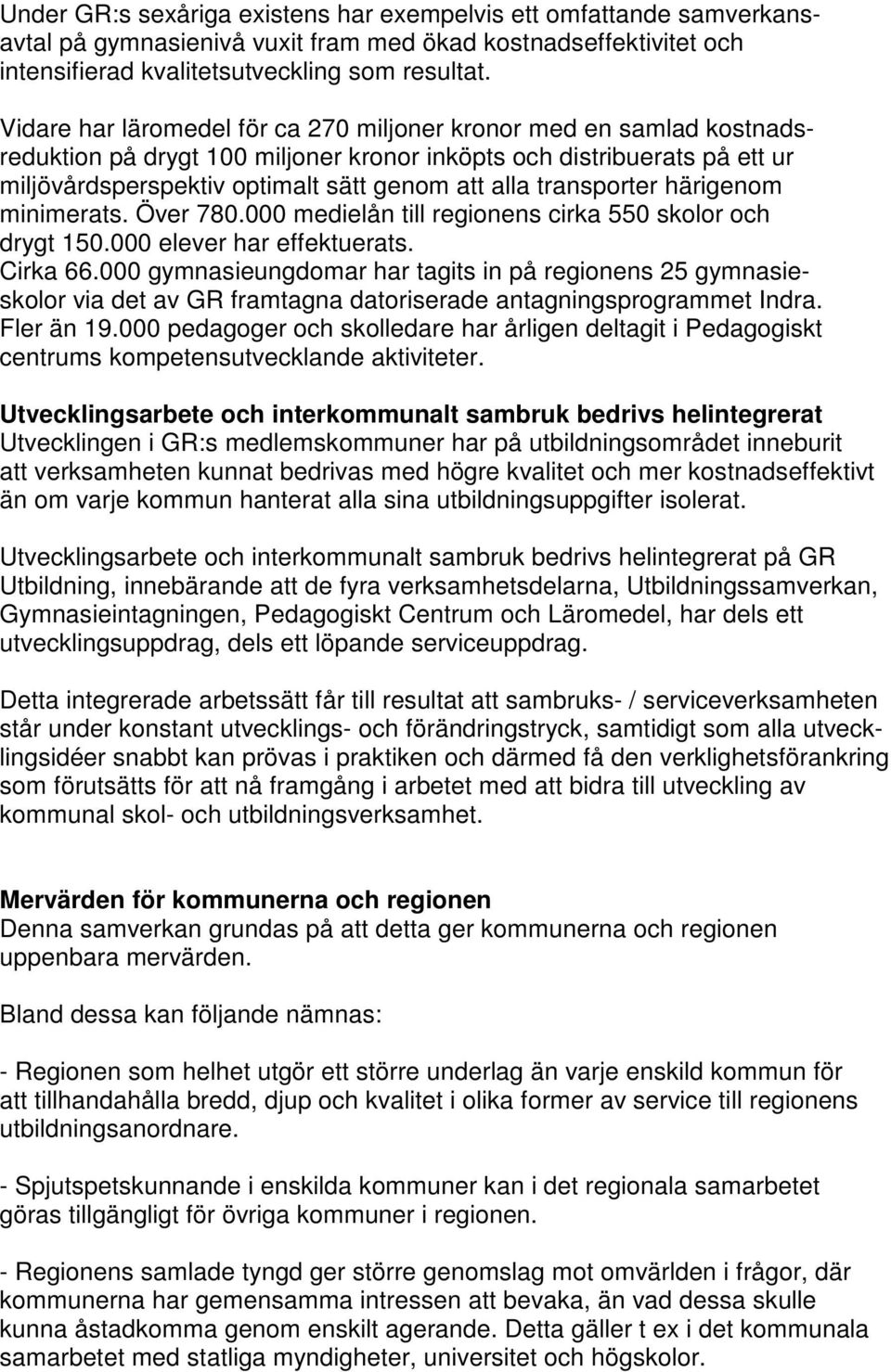 transporter härigenom minimerats. Över 780.000 medielån till regionens cirka 550 skolor och drygt 150.000 elever har effektuerats. Cirka 66.