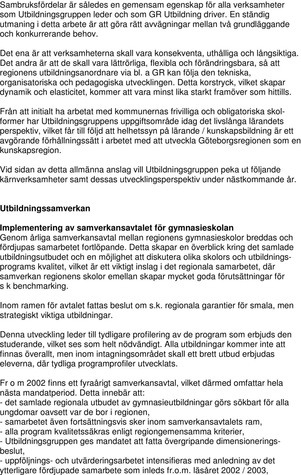 Det andra är att de skall vara lättrörliga, flexibla och förändringsbara, så att regionens utbildningsanordnare via bl. a GR kan följa den tekniska, organisatoriska och pedagogiska utvecklingen.