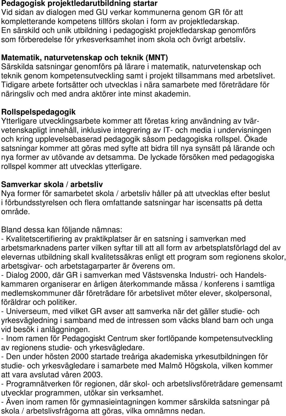 Matematik, naturvetenskap och teknik (MNT) Särskilda satsningar genomförs på lärare i matematik, naturvetenskap och teknik genom kompetensutveckling samt i projekt tillsammans med arbetslivet.