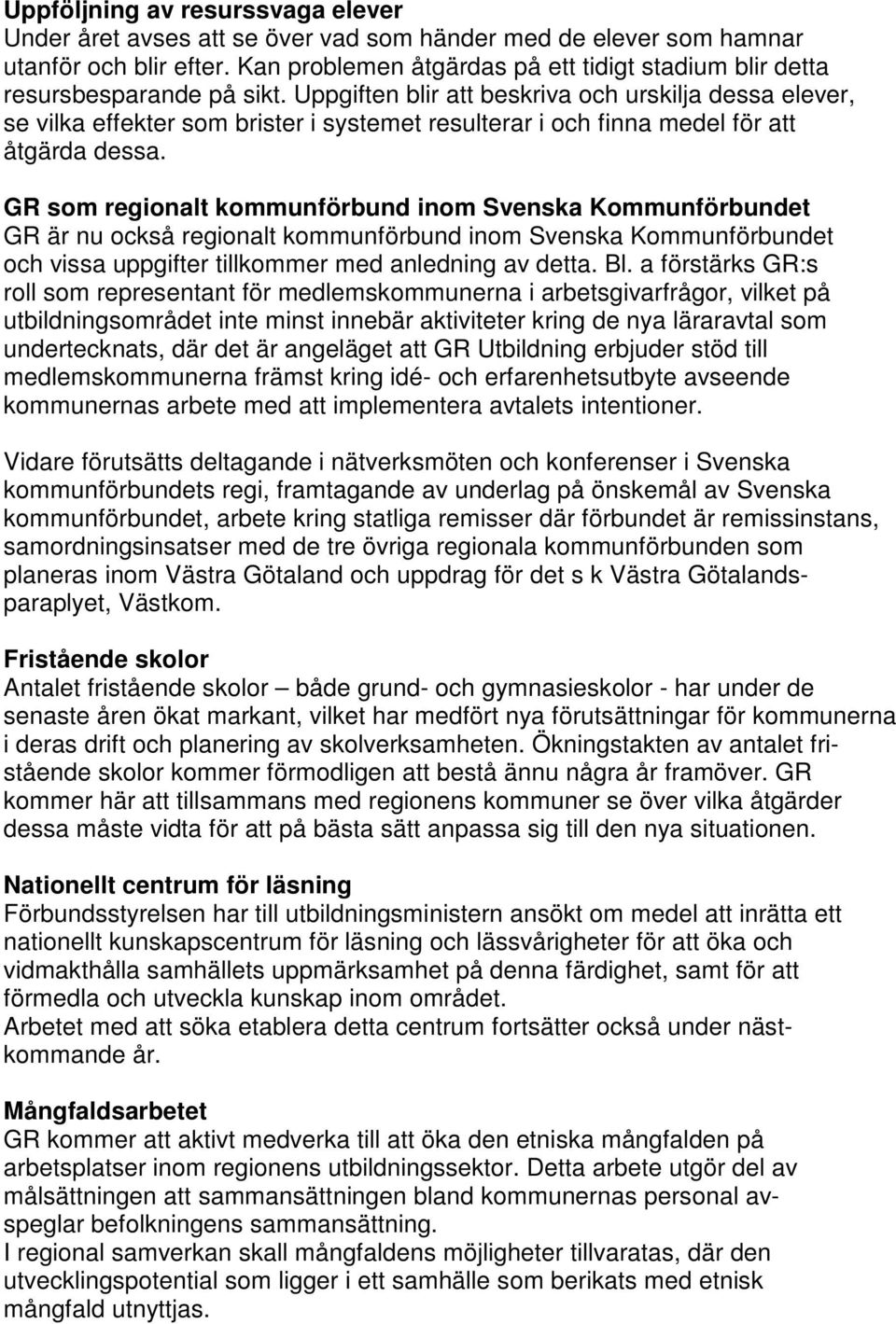 Uppgiften blir att beskriva och urskilja dessa elever, se vilka effekter som brister i systemet resulterar i och finna medel för att åtgärda dessa.