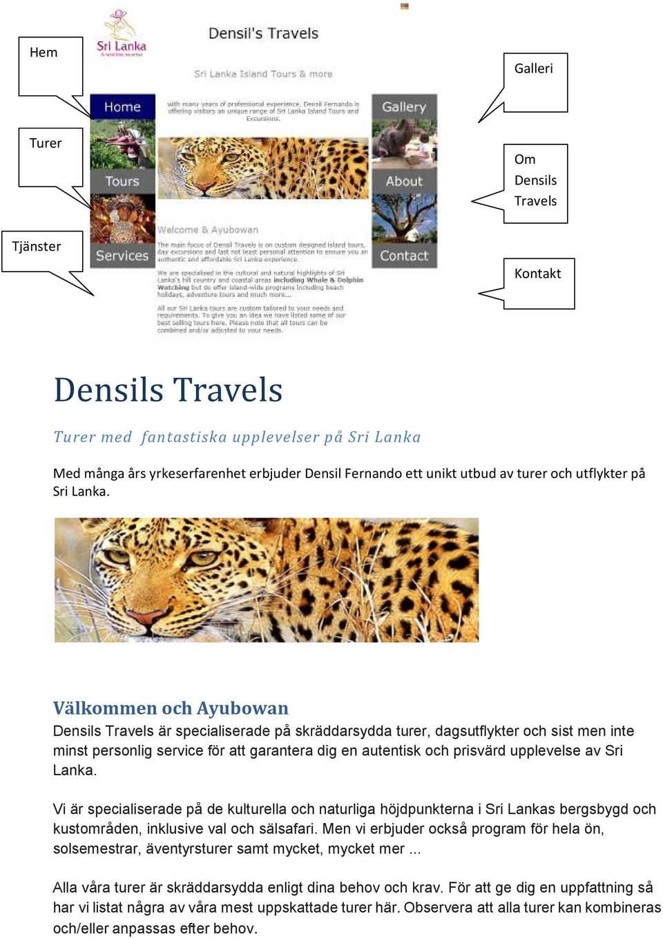 Välkommen och Ayubowan Densils Travels är specialiserade på skräddarsydda turer, dagsutflykter och sist men inte minst personlig service för att garantera dig en autentisk och prisvärd upplevelse av