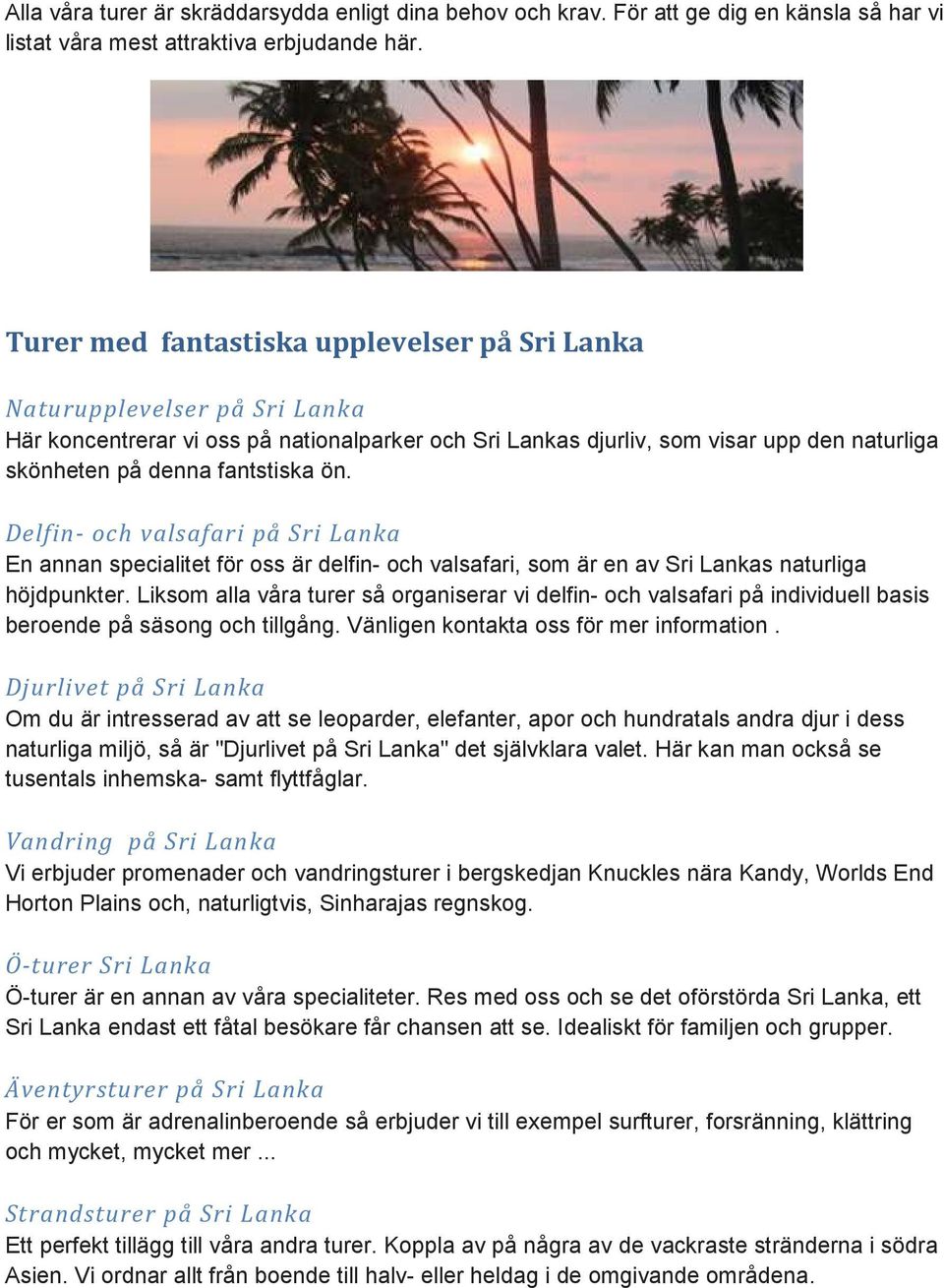 fantstiska ön. Delfin- och valsafari på Sri Lanka En annan specialitet för oss är delfin- och valsafari, som är en av Sri Lankas naturliga höjdpunkter.