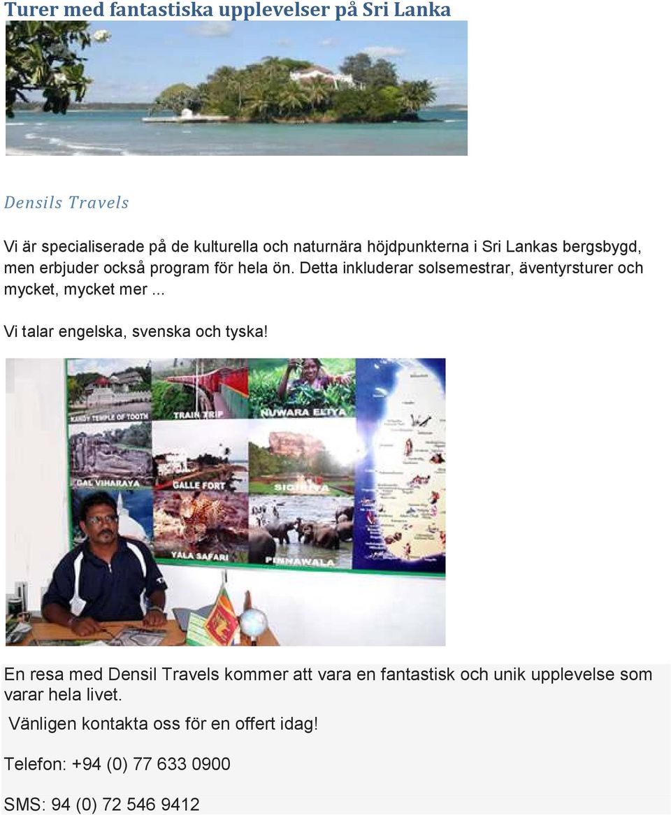 Detta inkluderar solsemestrar, äventyrsturer och mycket, mycket mer... Vi talar engelska, svenska och tyska!