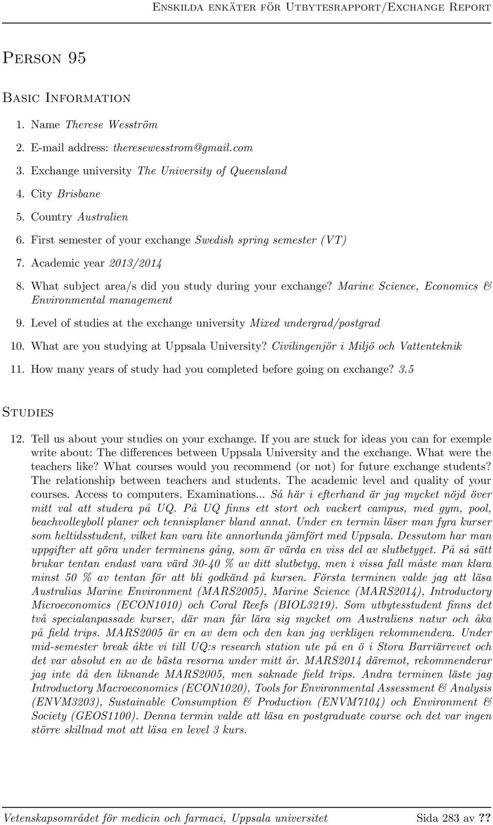 Marine Science, Economics & Environmental management 9. Level of studies at the exchange university Mixed undergrad/postgrad 10. What are you studying at Uppsala University?