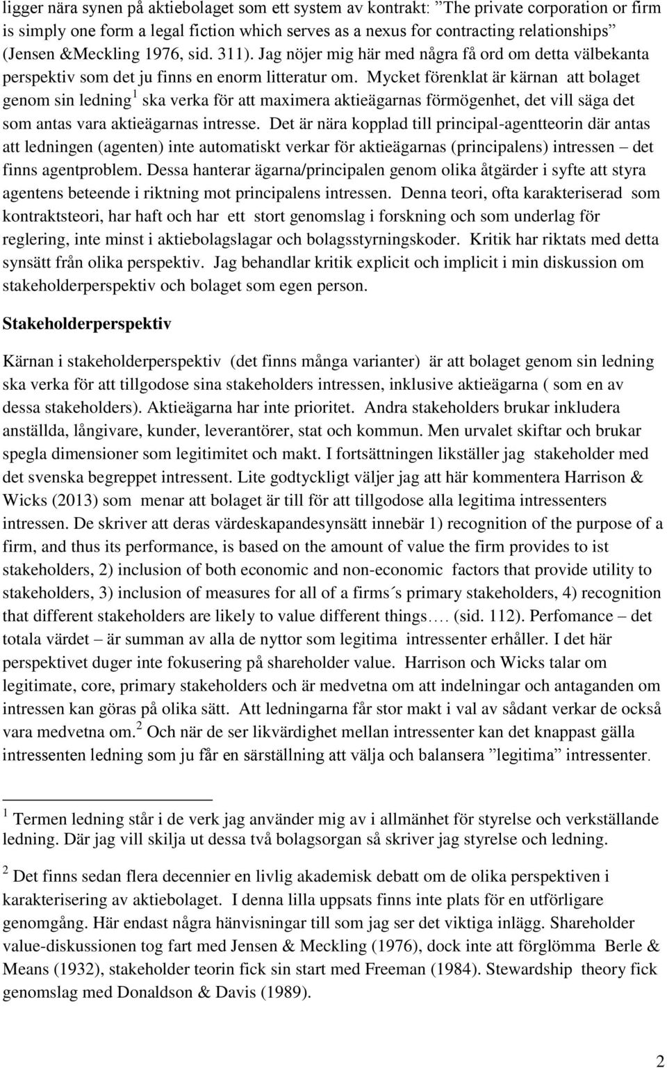 Mycket förenklat är kärnan att bolaget genom sin ledning 1 ska verka för att maximera aktieägarnas förmögenhet, det vill säga det som antas vara aktieägarnas intresse.