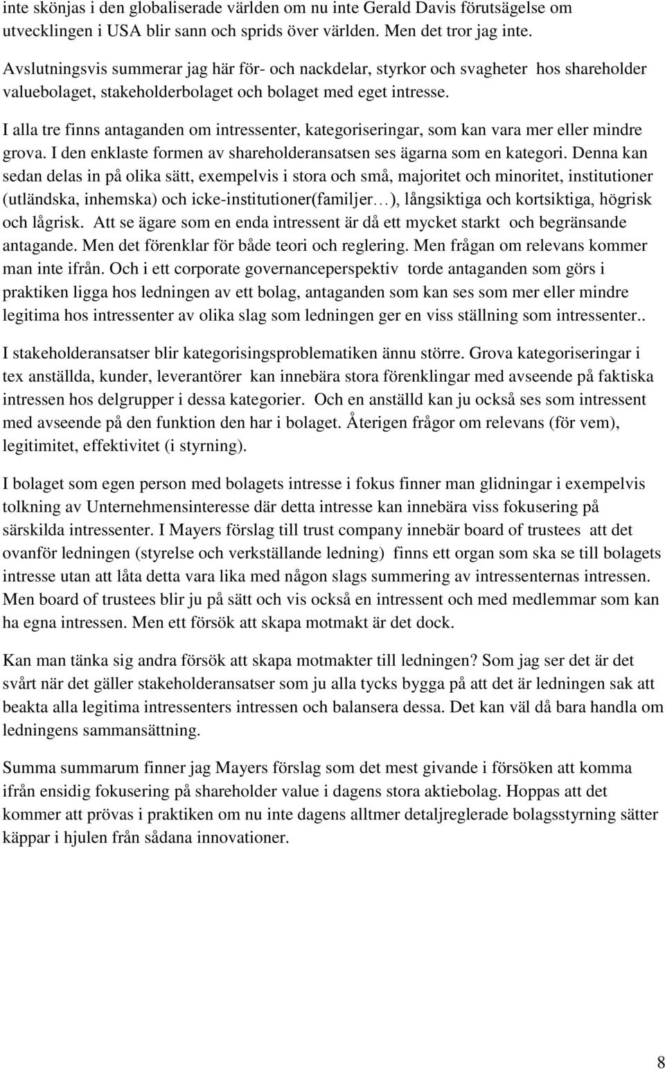 I alla tre finns antaganden om intressenter, kategoriseringar, som kan vara mer eller mindre grova. I den enklaste formen av shareholderansatsen ses ägarna som en kategori.