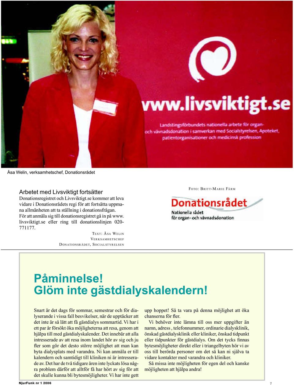 se eller ring till donationslinjen 020-771177. TEXT: ÅSA WELIN FOTO: BRITT-MARIE FÄRM VERKSAMHETSCHEF D ONATIONSRÅDET, SOCIALSTYRELSEN Påminnelse! Glöm inte gästdialyskalendern!