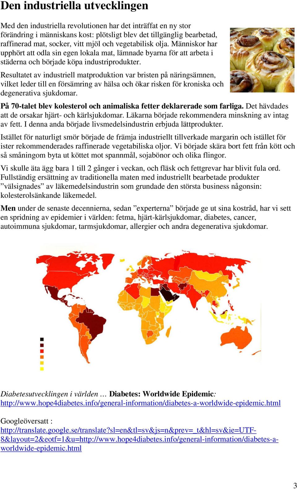 Resultatet av industriell matproduktion var bristen på näringsämnen, vilket leder till en försämring av hälsa och ökar risken för kroniska och degenerativa sjukdomar.