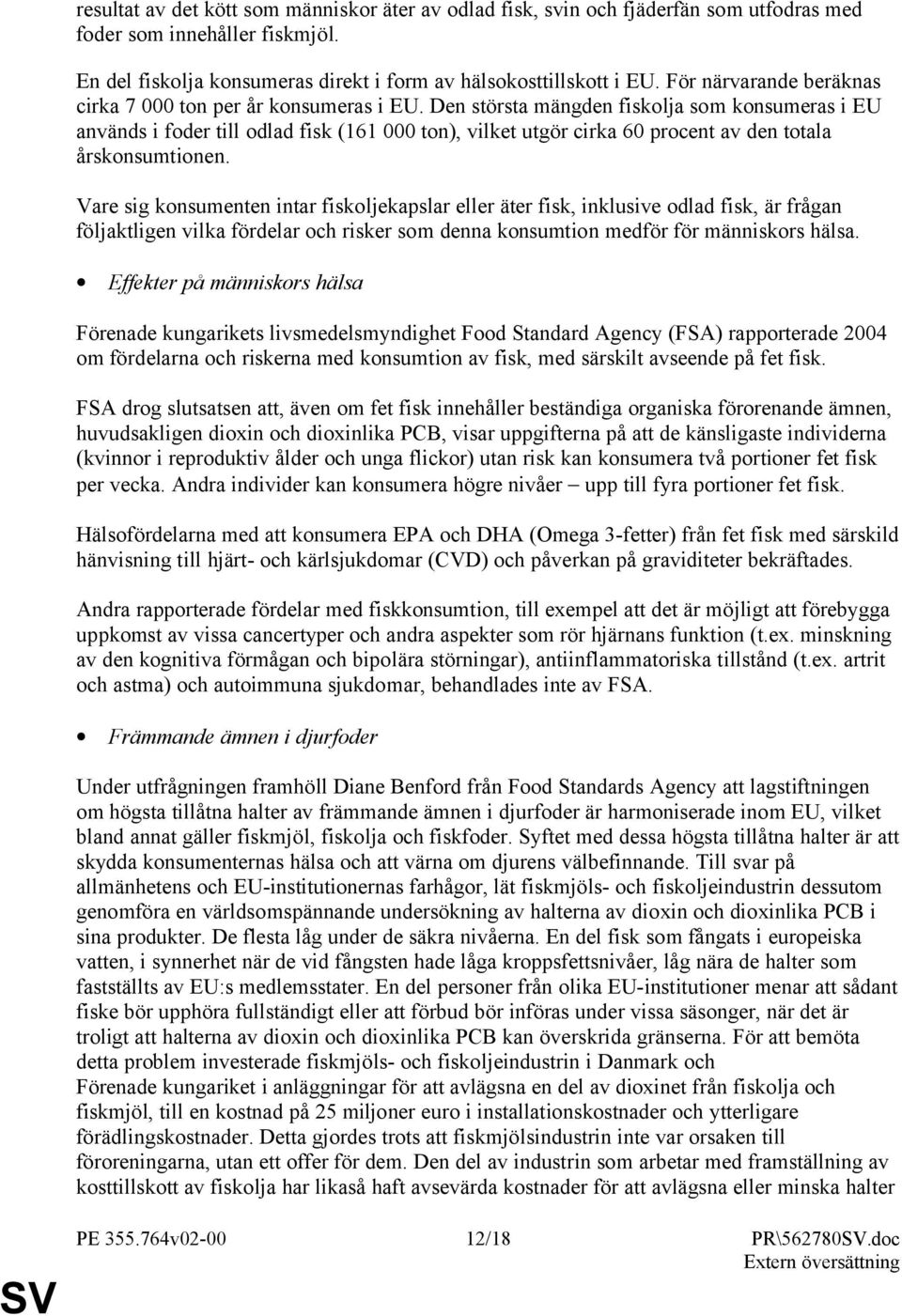 Den största mängden fiskolja som konsumeras i EU används i foder till odlad fisk (161 000 ton), vilket utgör cirka 60 procent av den totala årskonsumtionen.