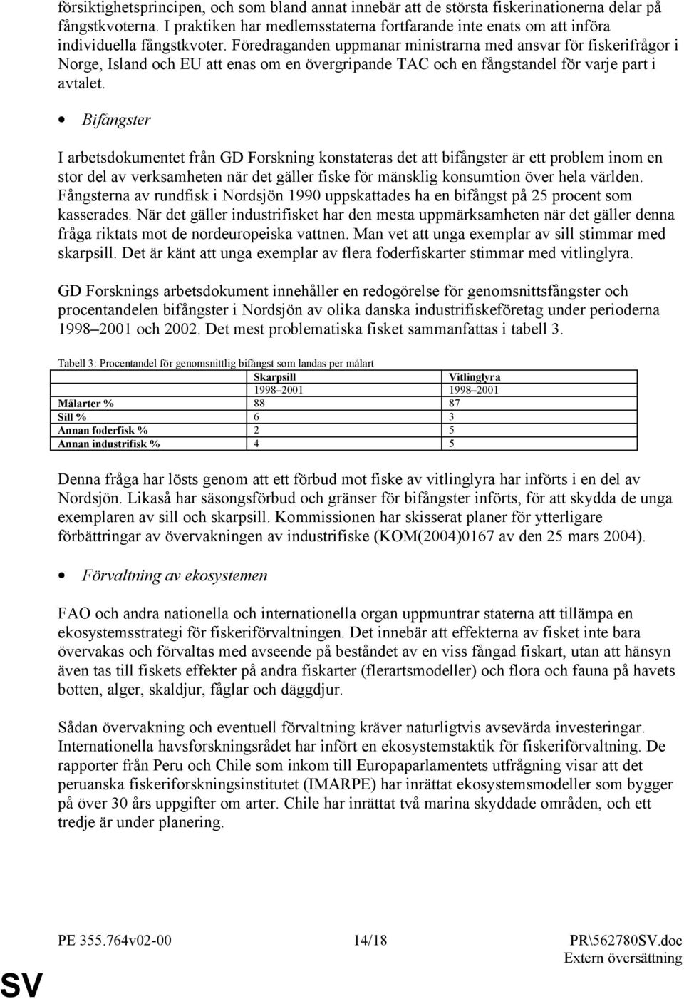 Föredraganden uppmanar ministrarna med ansvar för fiskerifrågor i Norge, Island och EU att enas om en övergripande TAC och en fångstandel för varje part i avtalet.