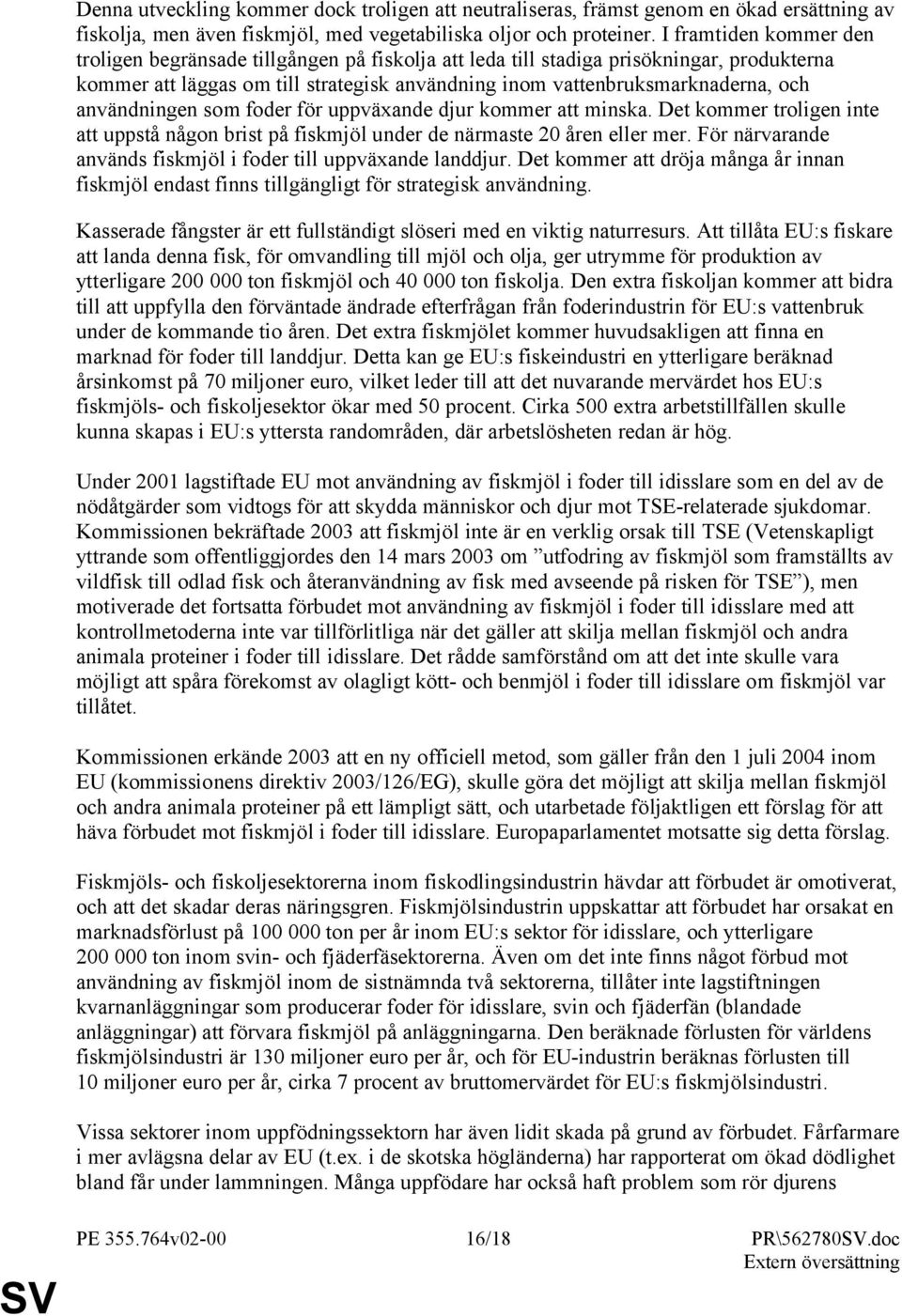 användningen som foder för uppväxande djur kommer att minska. Det kommer troligen inte att uppstå någon brist på fiskmjöl under de närmaste 20 åren eller mer.