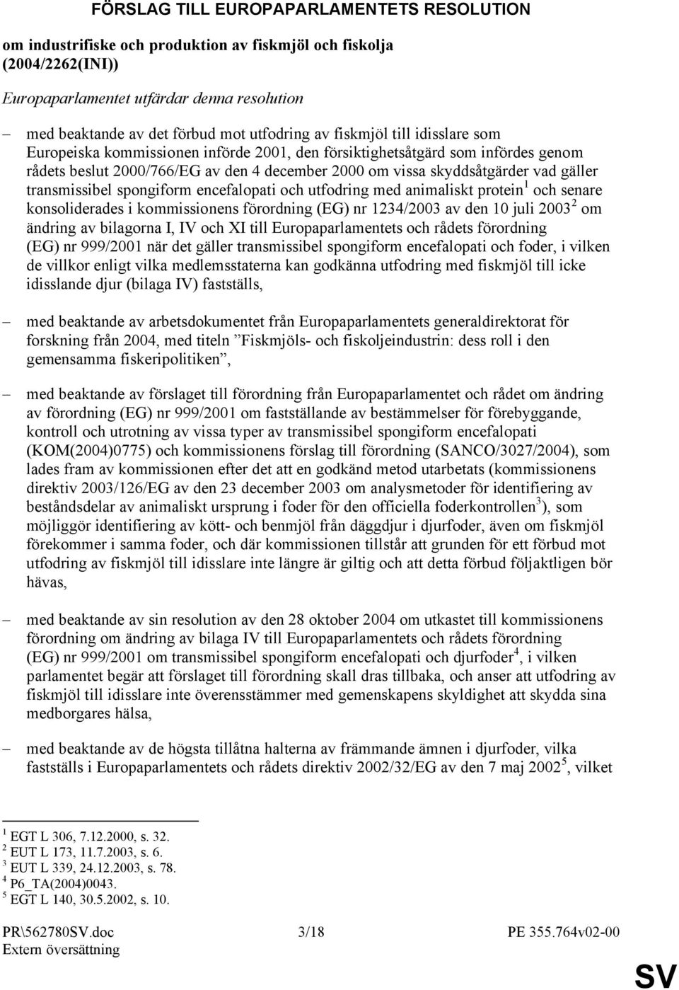 gäller transmissibel spongiform encefalopati och utfodring med animaliskt protein 1 och senare konsoliderades i kommissionens förordning (EG) nr 1234/2003 av den 10 juli 2003 2 om ändring av