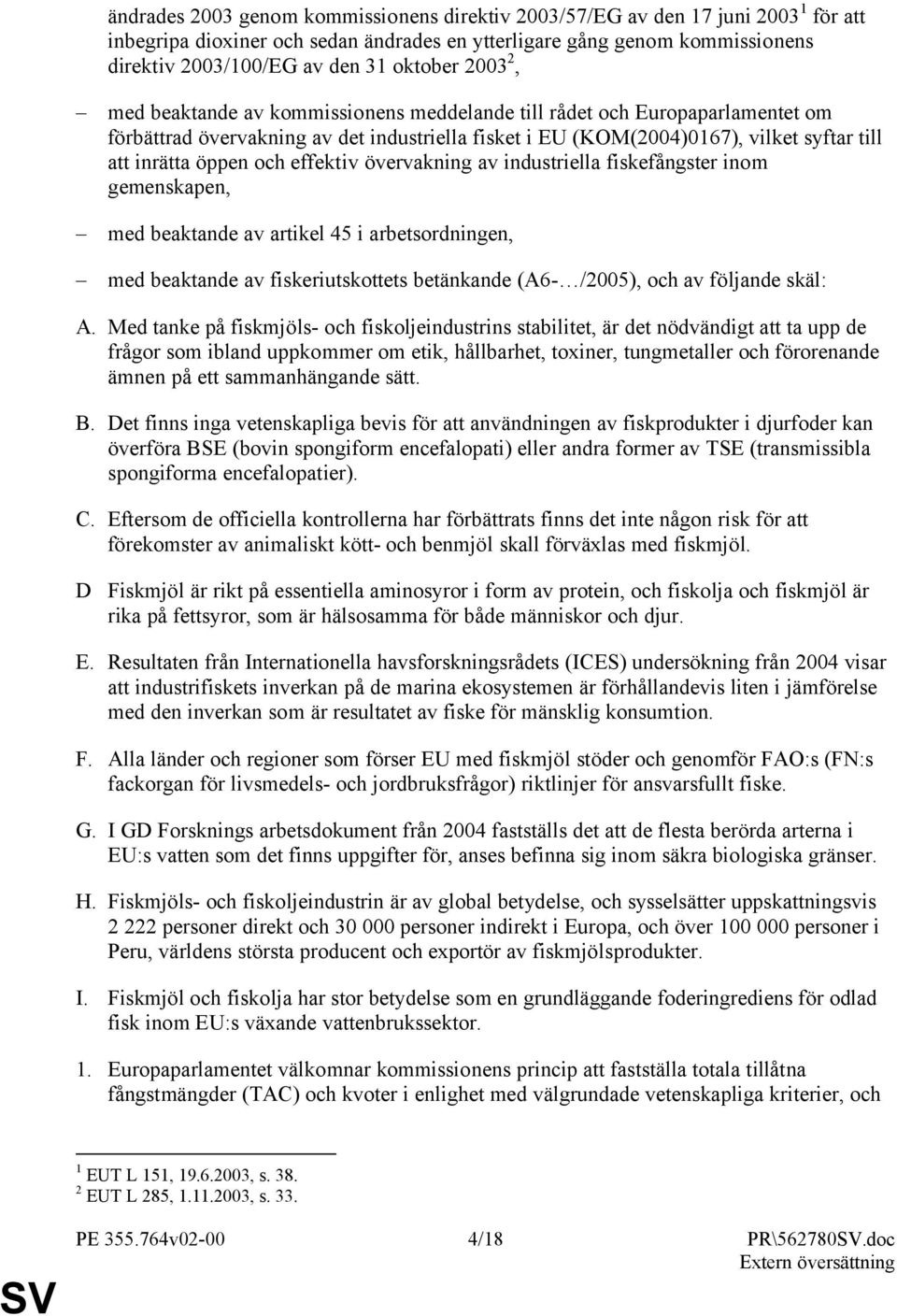 öppen och effektiv övervakning av industriella fiskefångster inom gemenskapen, med beaktande av artikel 45 i arbetsordningen, med beaktande av fiskeriutskottets betänkande (A6- /2005), och av