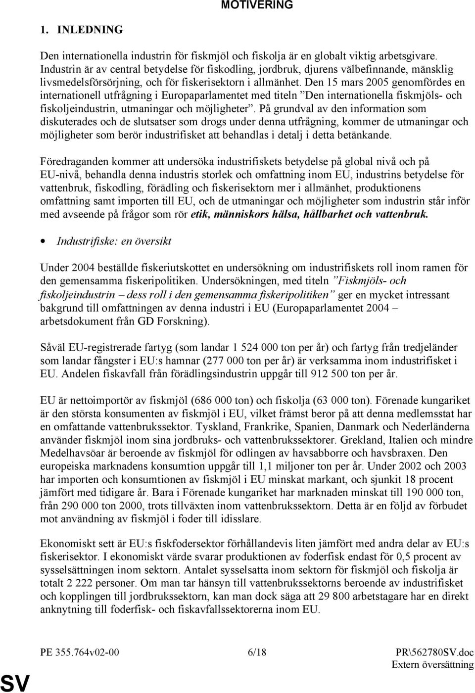 Den 15 mars 2005 genomfördes en internationell utfrågning i Europaparlamentet med titeln Den internationella fiskmjöls- och fiskoljeindustrin, utmaningar och möjligheter.