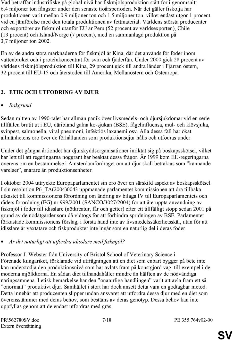 Världens största producenter och exportörer av fiskmjöl utanför EU är Peru (52 procent av världsexporten), Chile (13 procent) och Island/Norge (7 procent), med en sammanlagd produktion på 3,7