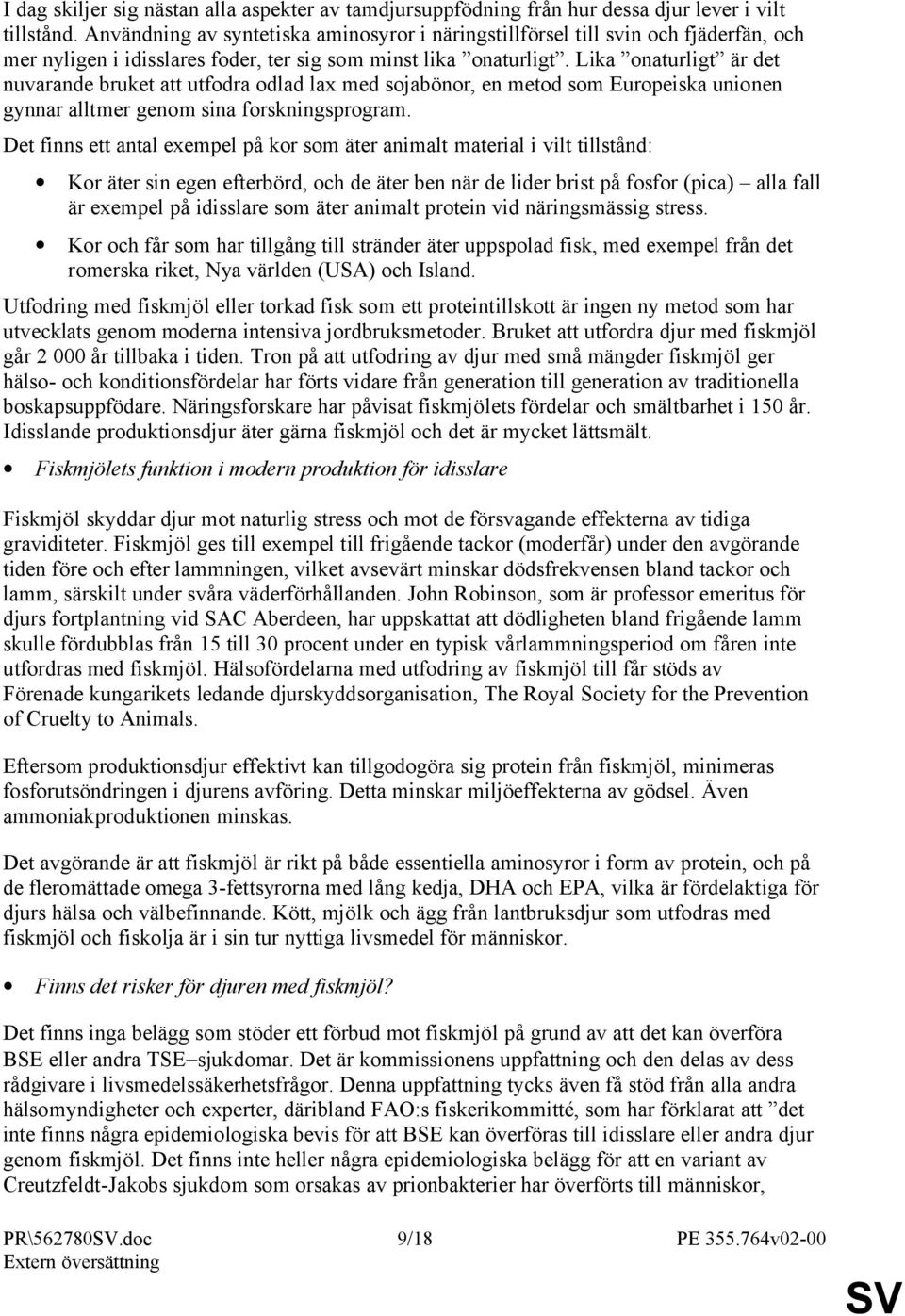 Lika onaturligt är det nuvarande bruket att utfodra odlad lax med sojabönor, en metod som Europeiska unionen gynnar alltmer genom sina forskningsprogram.