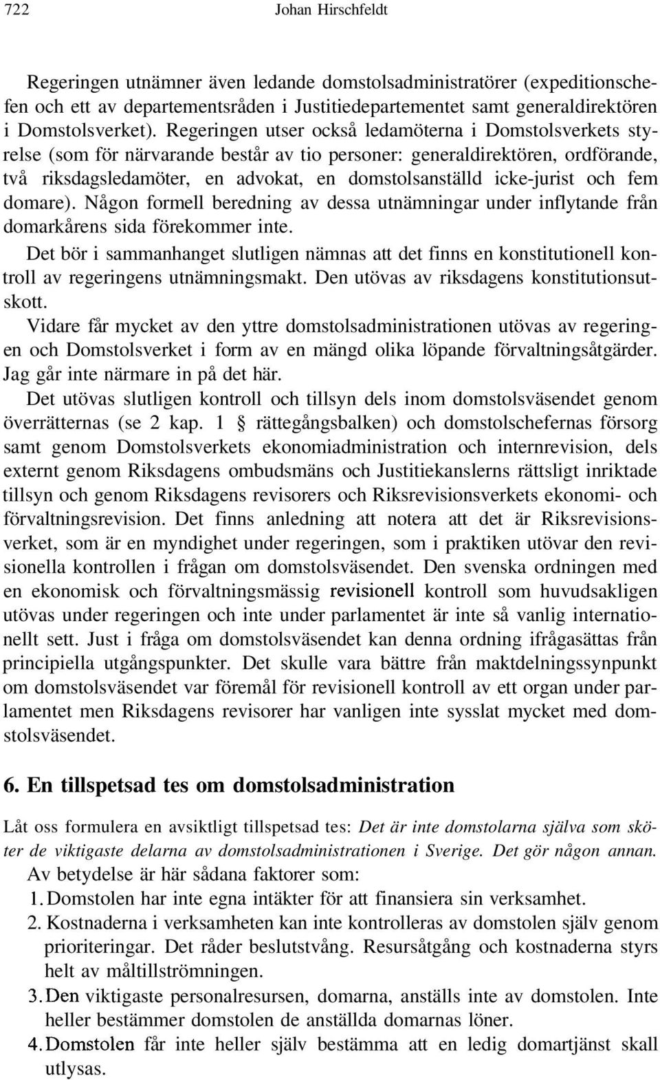 icke-jurist och fem domare). Någon formell beredning av dessa utnämningar under inflytande från domarkårens sida förekommer inte.