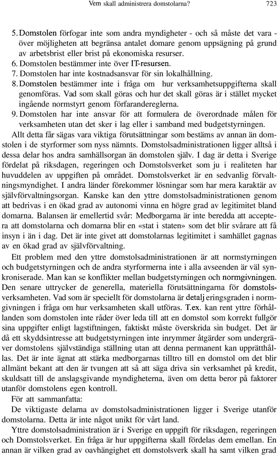 Domstolen bestämmer inte över IT-resursen. 7. Domstolen har inte kostnadsansvar för sin lokalhållning. 8.Domstolen bestämmer inte i fråga om hur verksamhetsuppgifterna skall genomföras.