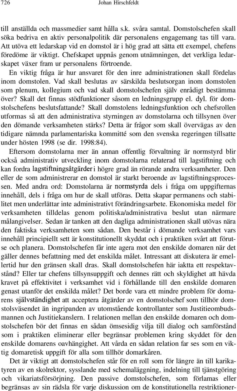 Chefskapet uppnås genom utnämningen, det verkliga ledarskapet växer fram ur personalens förtroende. En viktig fråga är hur ansvaret för den inre administrationen skall fördelas inom domstolen.