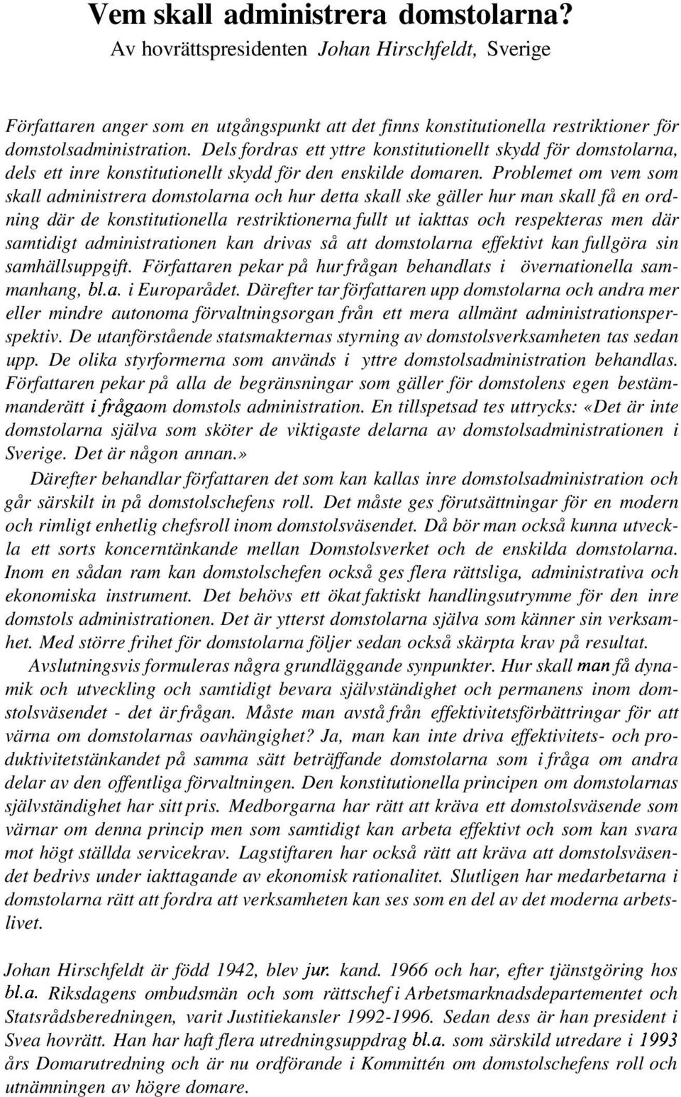 Problemet om vem som skall administrera domstolarna och hur detta skall ske gäller hur man skall få en ordning där de konstitutionella restriktionerna fullt ut iakttas och respekteras men där