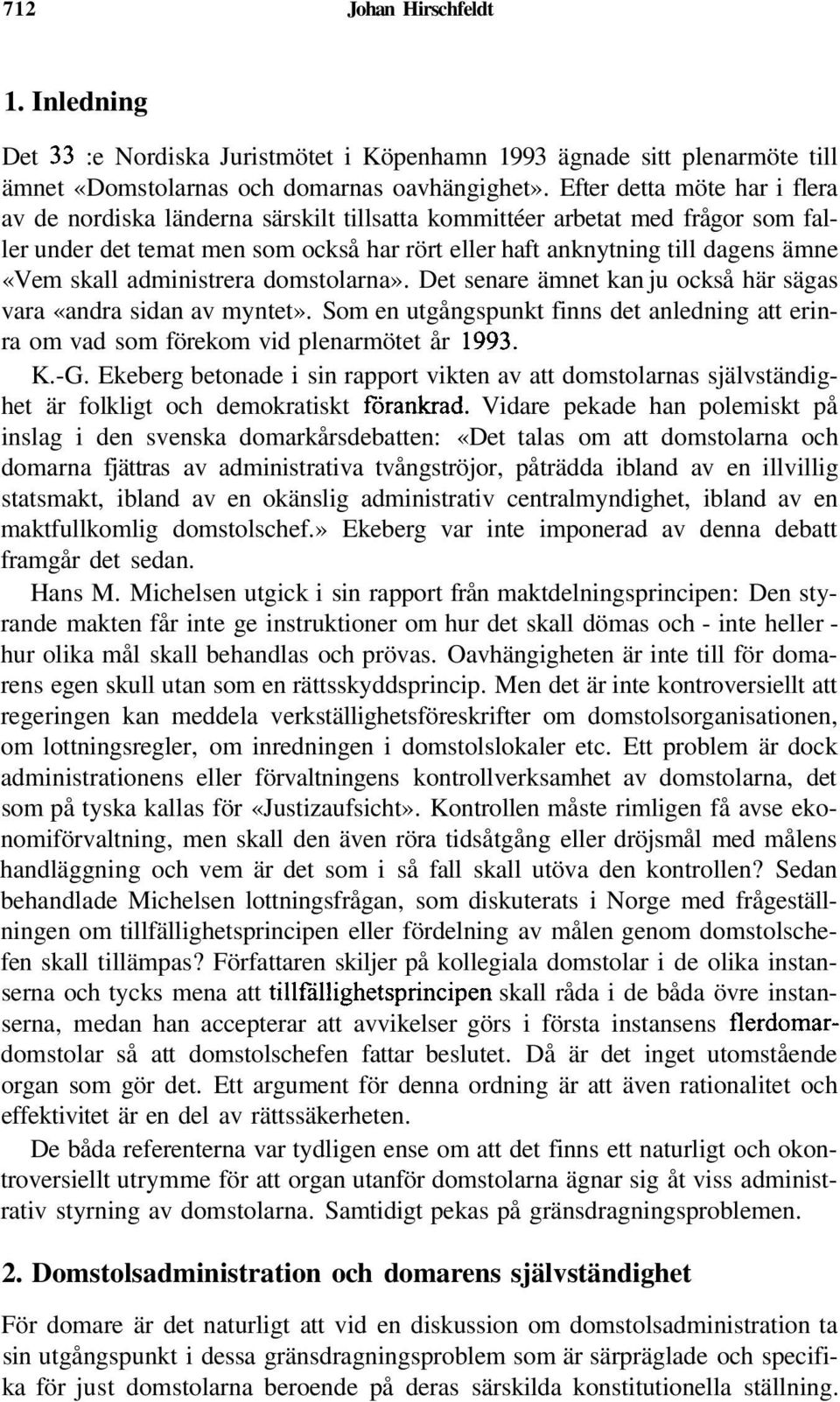 skall administrera domstolarna». Det senare ämnet kan ju också här sägas vara «andra sidan av myntet». Som en utgångspunkt finns det anledning att erinra om vad som förekom vid plenarmötet år 1993. K.