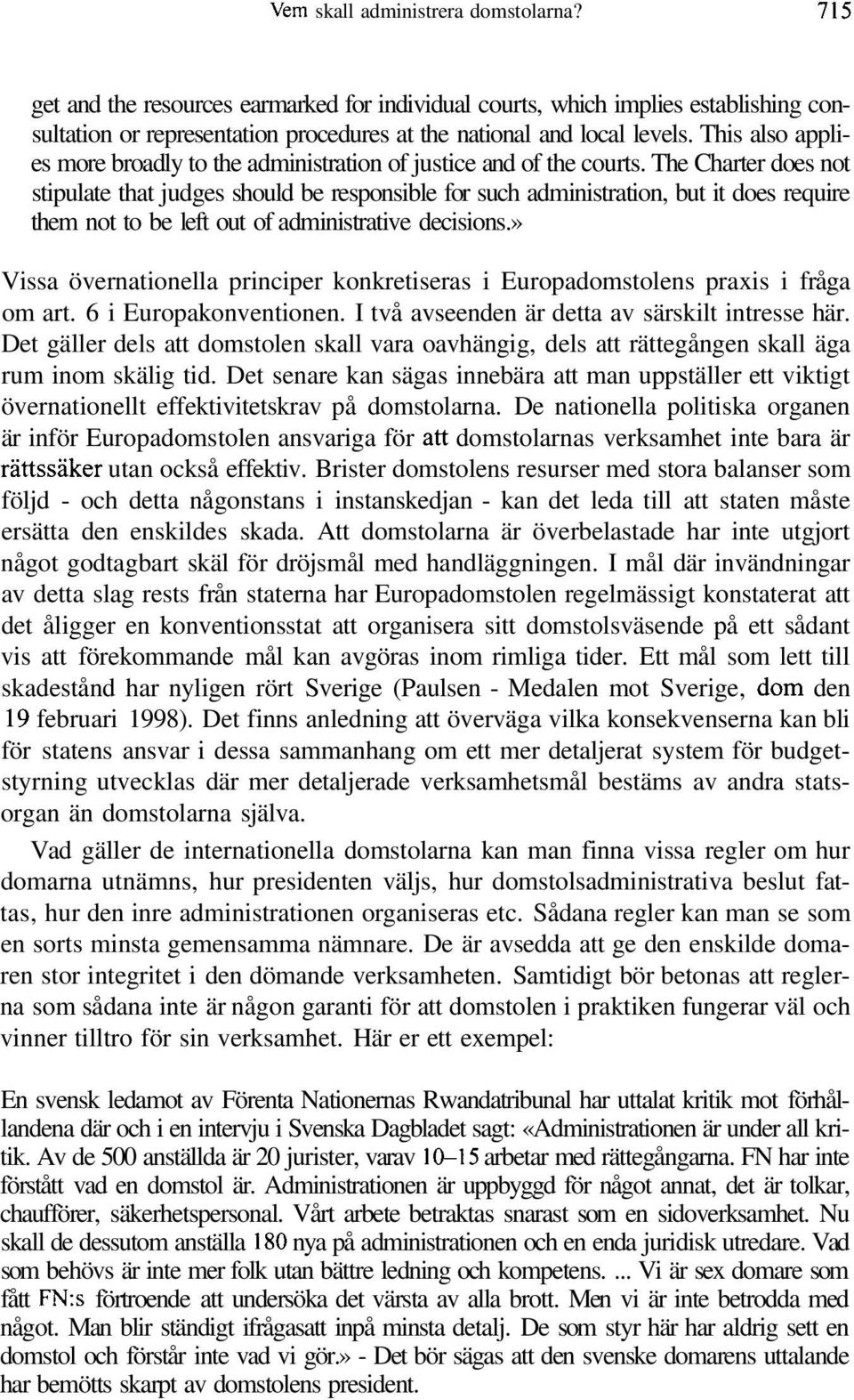 The Charter does not stipulate that judges should be responsible for such administration, but it does require them not to be left out of administrative decisions.