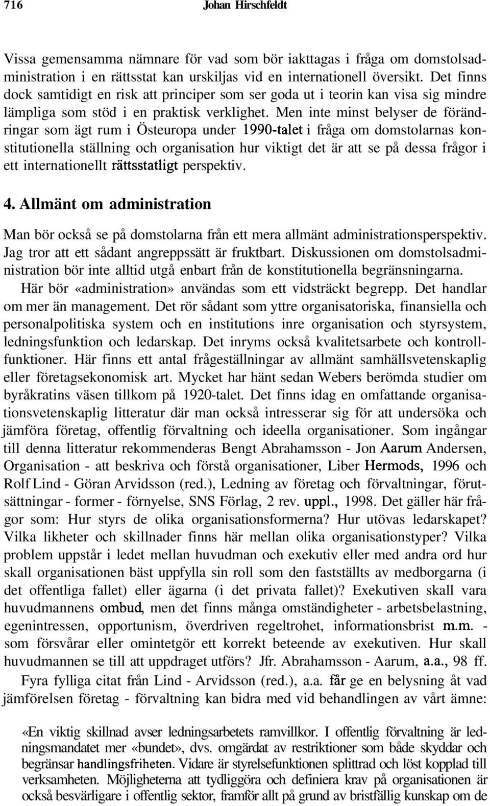 Men inte minst belyser de förändringar som ägt rum i Östeuropa under 1990-talet i fråga om domstolarnas konstitutionella ställning och organisation hur viktigt det är att se på dessa frågor i ett