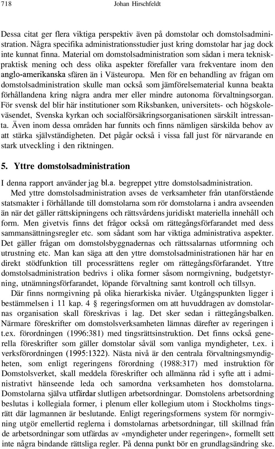 Men för en behandling av frågan om domstolsadministration skulle man också som jämförelsematerial kunna beakta förhållandena kring några andra mer eller mindre autonoma förvaltningsorgan.