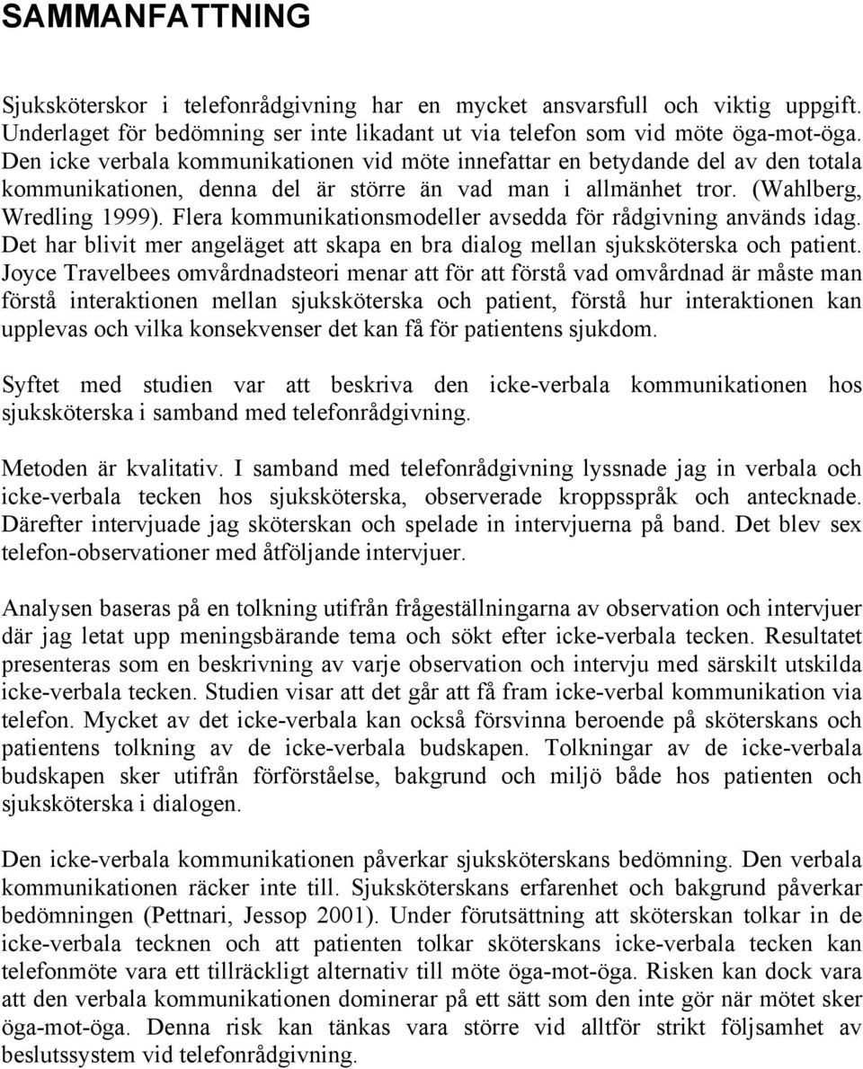 Flera kommunikationsmodeller avsedda för rådgivning används idag. Det har blivit mer angeläget att skapa en bra dialog mellan sjuksköterska och patient.