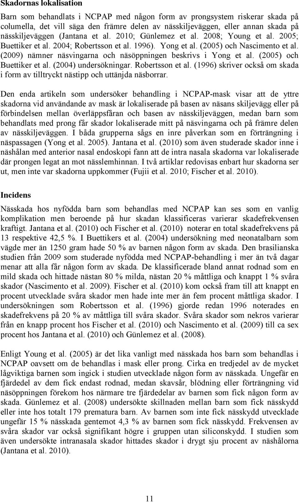 (2009) nämner näsvingarna och näsöppningen beskrivs i Yong et al. (2005) och Buettiker et al. (2004) undersökningar. Robertsson et al.