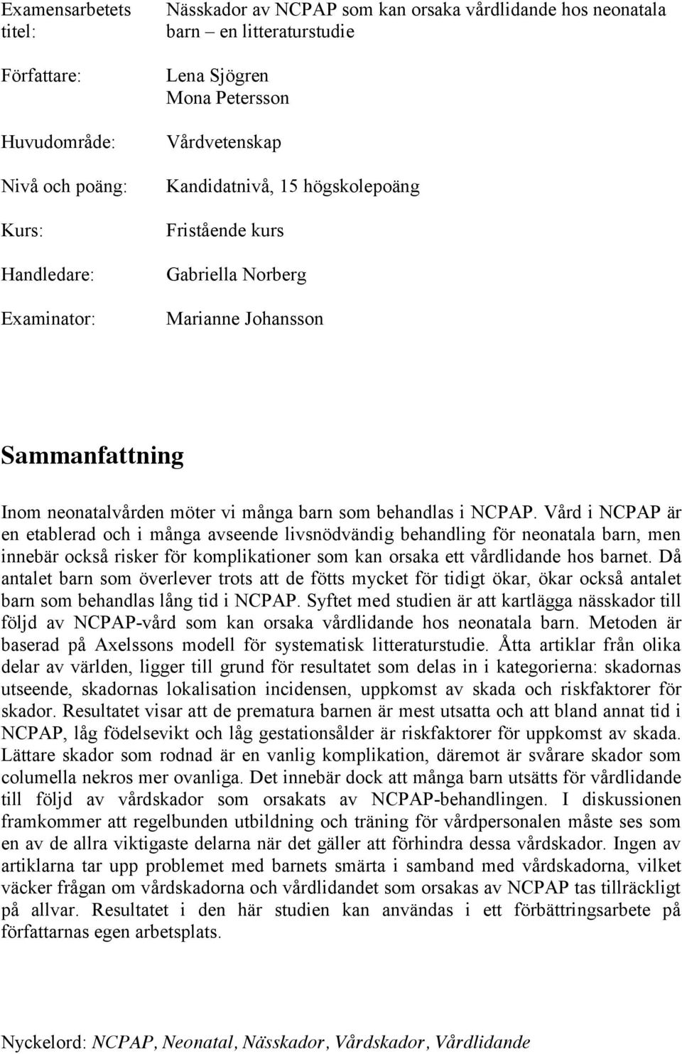 Vård i NCPAP är en etablerad och i många avseende livsnödvändig behandling för neonatala barn, men innebär också risker för komplikationer som kan orsaka ett vårdlidande hos barnet.