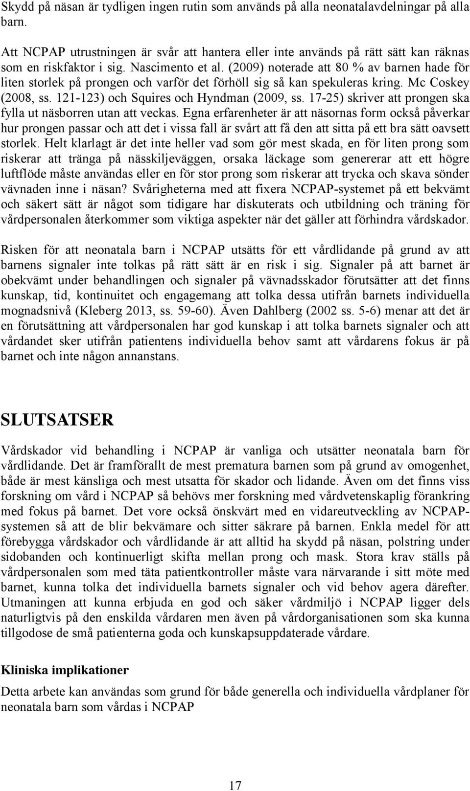 (2009) noterade att 80 % av barnen hade för liten storlek på prongen och varför det förhöll sig så kan spekuleras kring. Mc Coskey (2008, ss. 121-123) och Squires och Hyndman (2009, ss.