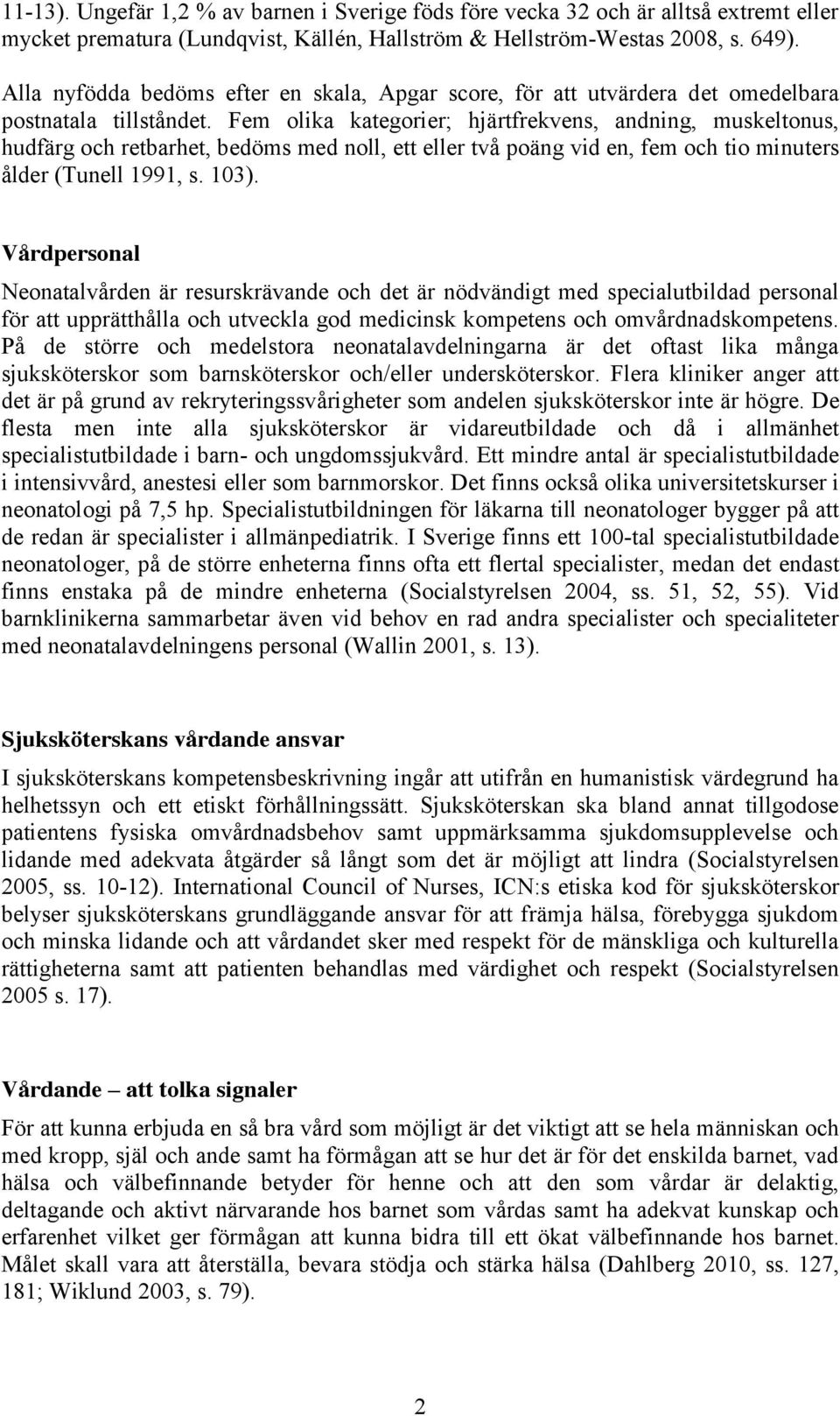 Fem olika kategorier; hjärtfrekvens, andning, muskeltonus, hudfärg och retbarhet, bedöms med noll, ett eller två poäng vid en, fem och tio minuters ålder (Tunell 1991, s. 103).