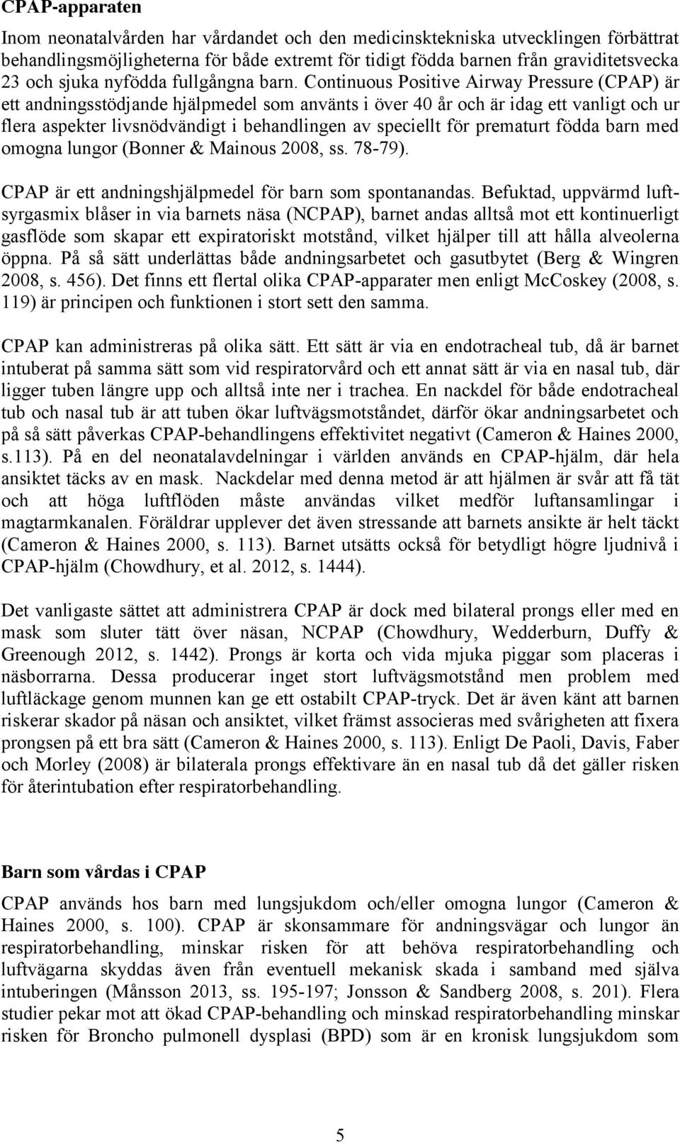 Continuous Positive Airway Pressure (CPAP) är ett andningsstödjande hjälpmedel som använts i över 40 år och är idag ett vanligt och ur flera aspekter livsnödvändigt i behandlingen av speciellt för