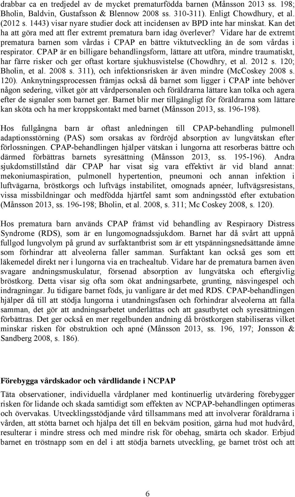 Vidare har de extremt prematura barnen som vårdas i CPAP en bättre viktutveckling än de som vårdas i respirator.