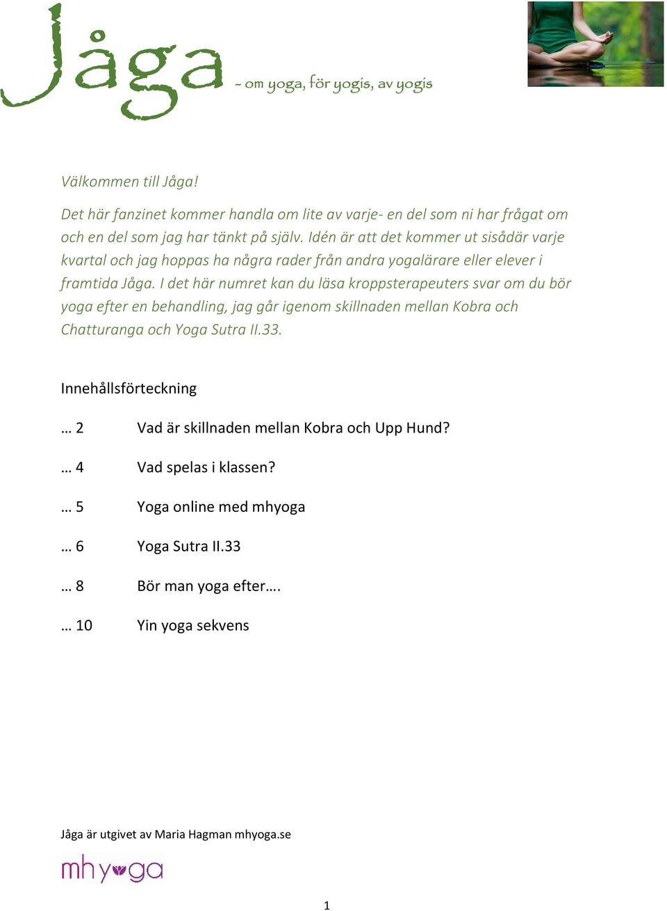 I det här numret kan du läsa kroppsterapeuters svar om du bör yoga efter en behandling, jag går igenom skillnaden mellan Kobra och Chatturanga och Yoga Sutra II.33.