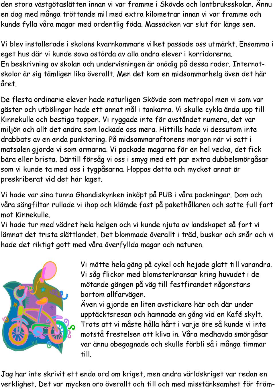 En beskrivning av skolan och undervisningen är onödig på dessa rader. Internatskolor är sig tämligen lika överallt. Men det kom en midsommarhelg även det här året.