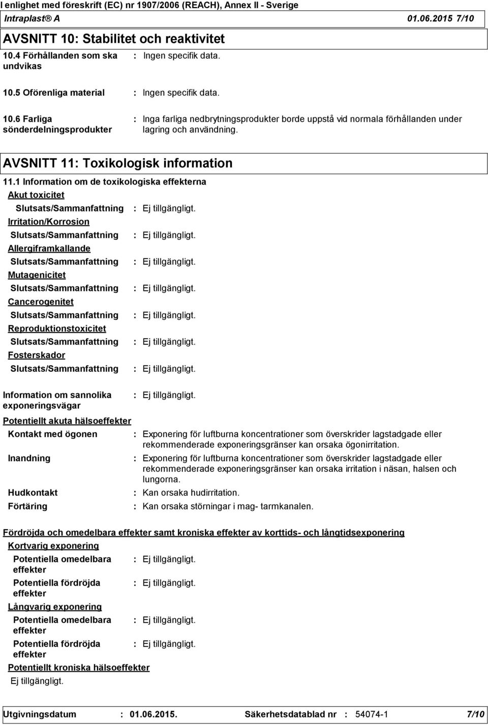 1 Information om de toxikologiska effekterna Akut toxicitet Slutsats/Sammanfattning Irritation/Korrosion Slutsats/Sammanfattning Allergiframkallande Slutsats/Sammanfattning Mutagenicitet