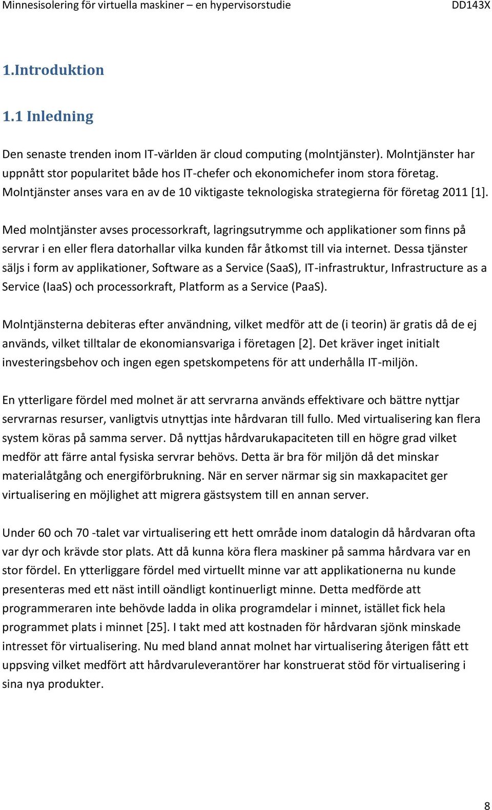 Med molntjänster avses processorkraft, lagringsutrymme och applikationer som finns på servrar i en eller flera datorhallar vilka kunden får åtkomst till via internet.