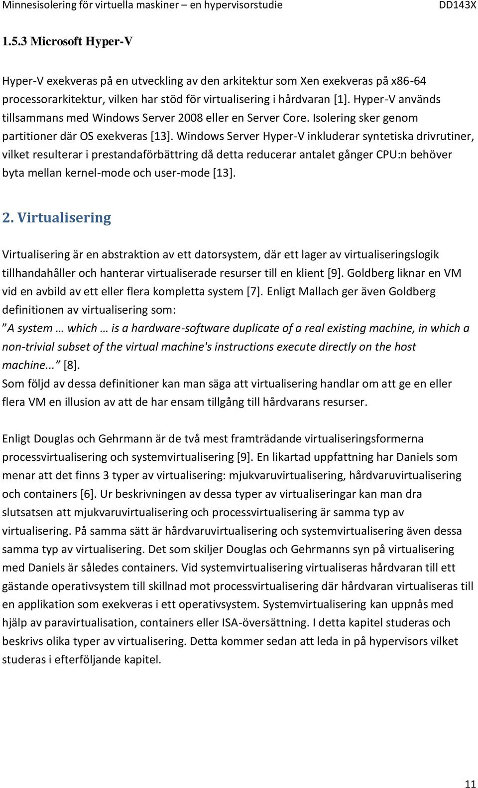 Windows Server Hyper-V inkluderar syntetiska drivrutiner, vilket resulterar i prestandaförbättring då detta reducerar antalet gånger CPU:n behöver byta mellan kernel-mode och user-mode [13]. 2.