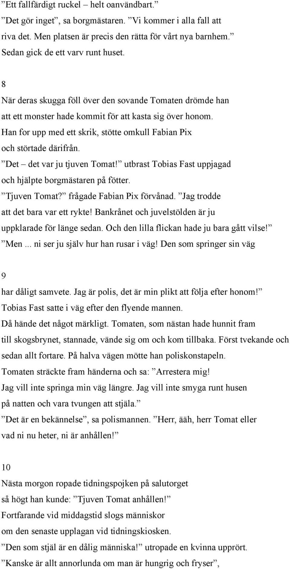 Det det var ju tjuven Tomat! utbrast Tobias Fast uppjagad och hjälpte borgmästaren på fötter. Tjuven Tomat? frågade Fabian Pix förvånad. Jag trodde att det bara var ett rykte!