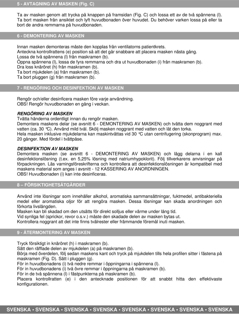 Anteckna kontrollrattens (e) position så att det går snabbare att placera masken nästa gång. Lossa de två spännena (l) från maskramen (b).