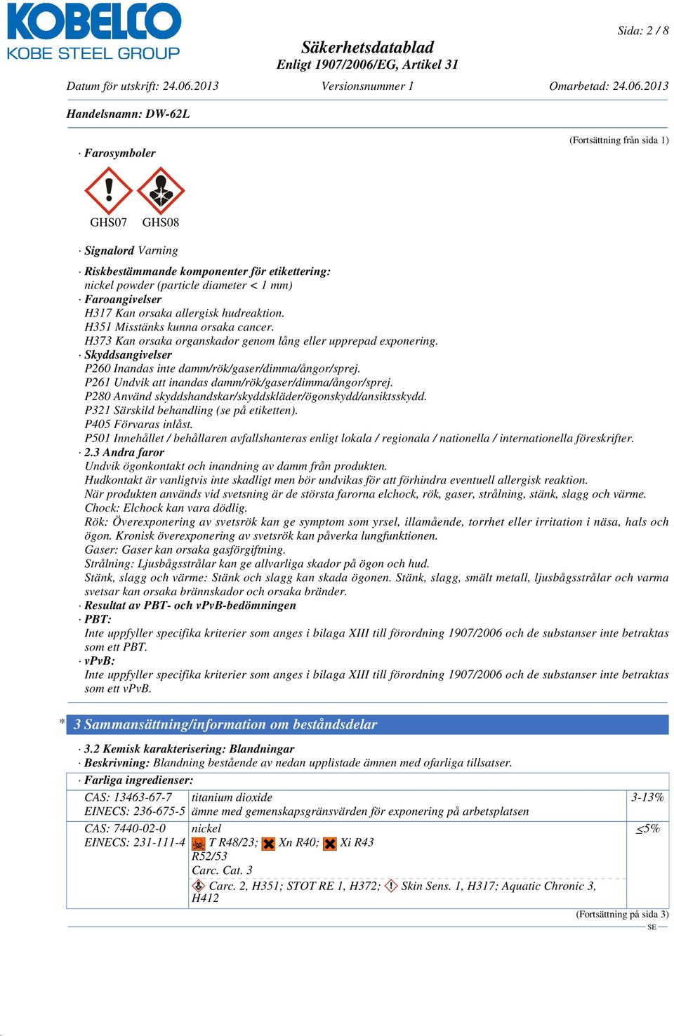 P261 Undvik att inandas damm/rök/gaser/dimma/ångor/sprej. P280 Använd skyddshandskar/skyddskläder/ögonskydd/ansiktsskydd. P321 Särskild behandling (se på etiketten). P405 Förvaras inlåst.