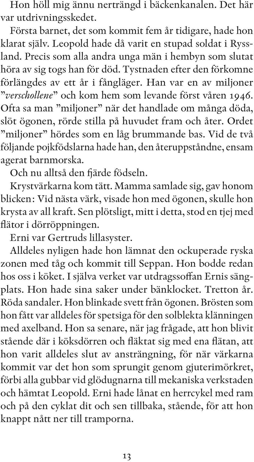 Han var en av miljoner verschollene och kom hem som levande först våren 1946. Ofta sa man miljoner när det handlade om många döda, slöt ögonen, rörde stilla på huvudet fram och åter.