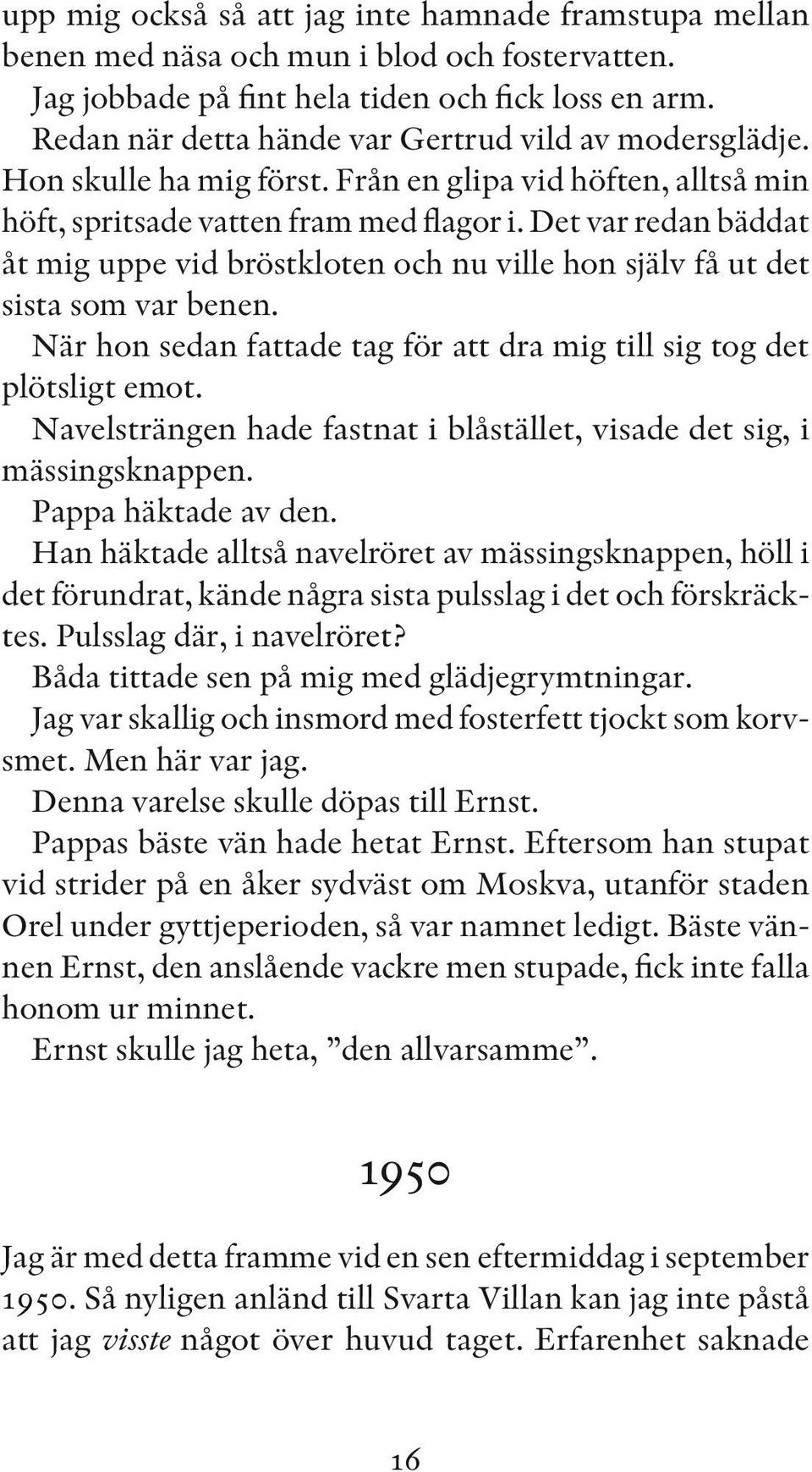 Det var redan bäddat åt mig uppe vid bröstkloten och nu ville hon själv få ut det sista som var benen. När hon sedan fattade tag för att dra mig till sig tog det plötsligt emot.