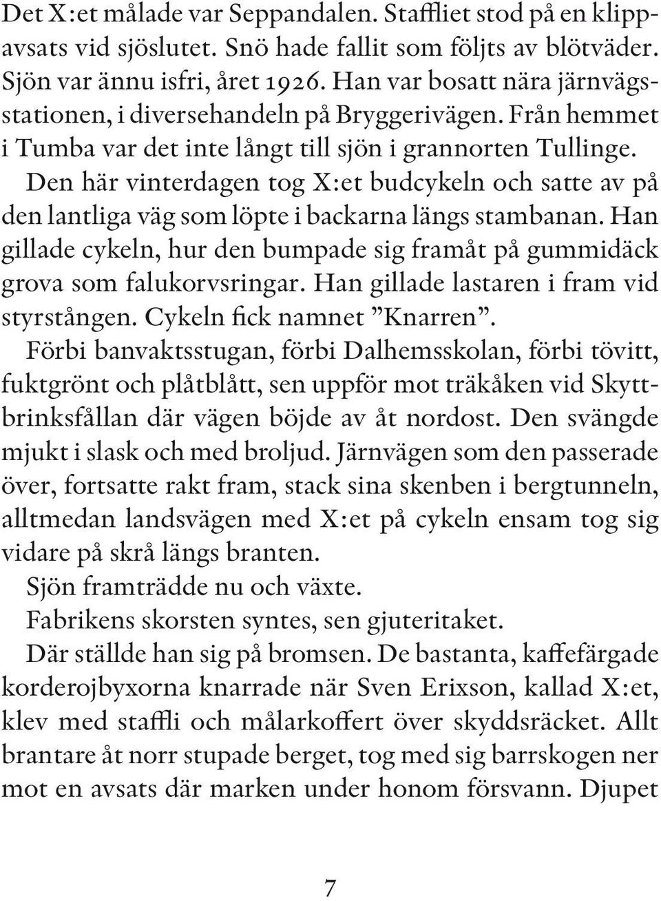 Den här vinterdagen tog X:et budcykeln och satte av på den lantliga väg som löpte i backarna längs stambanan. Han gillade cykeln, hur den bumpade sig framåt på gummidäck grova som falukorvsringar.