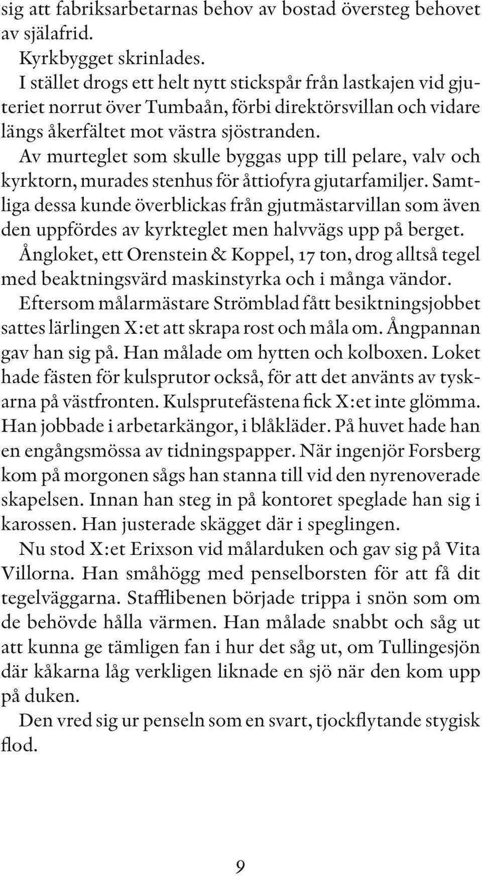 Av murteglet som skulle byggas upp till pelare, valv och kyrktorn, murades stenhus för åttiofyra gjutarfamiljer.