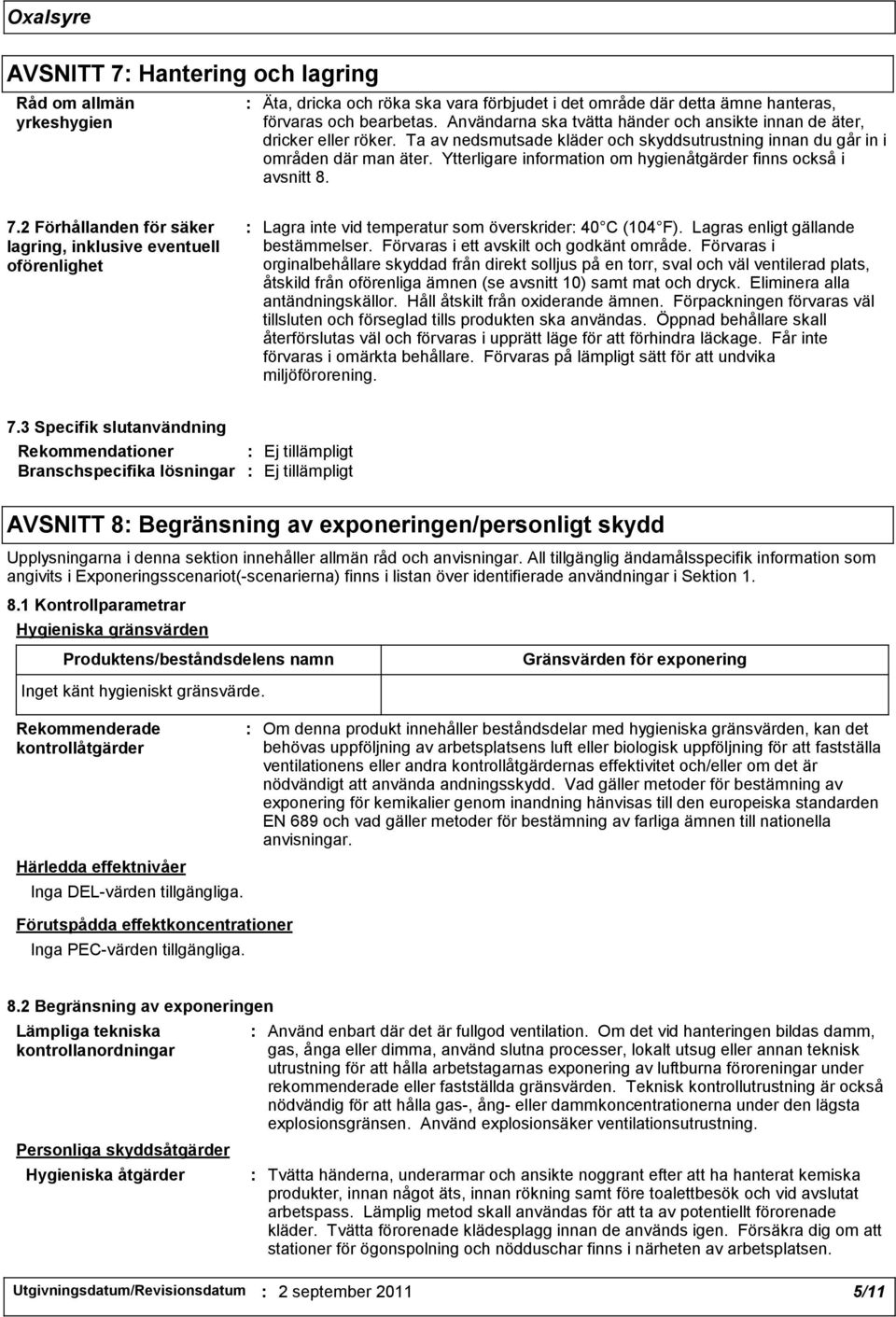 Ytterligare information om hygienåtgärder finns också i avsnitt 8. 7.2 Förhållanden för säker lagring, inklusive eventuell oförenlighet Lagra inte vid temperatur som överskrider 40 C (104 F).